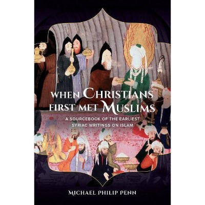 When Christians First Met Muslims - by  Michael Philip Penn (Paperback)