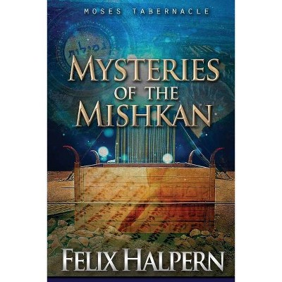 Mysteries of the Mishkan - (Tabernacle) by  Felix Halpern (Paperback)