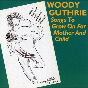 Woody Guthrie - Songs To Grow On For Mother & Child (CD) - 1 of 1