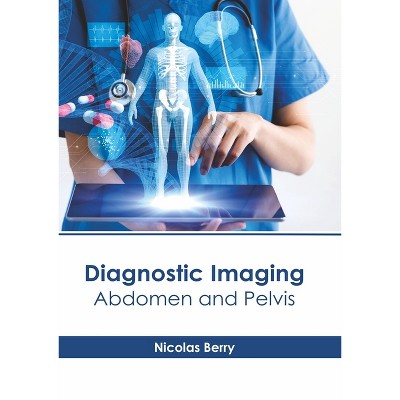 Diagnostic Imaging: Abdomen and Pelvis - by  Nicolas Berry (Hardcover)