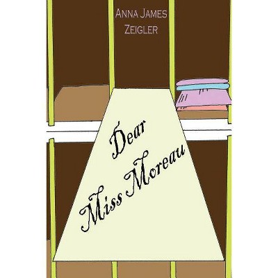 Dear Miss Moreau - by  Anna James Zeigler (Paperback)