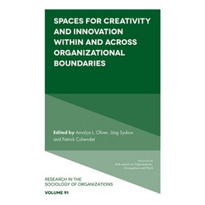 Spaces for Creativity and Innovation Within and Across Organizational Boundaries - (Research in the Sociology of Organizations) (Hardcover) - 1 of 1