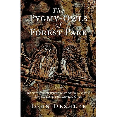The Pygmy-Owls of Forest Park - by  John Deshler (Paperback)