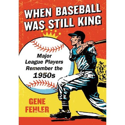 When Baseball Was Still King - by  Gene Fehler (Paperback)