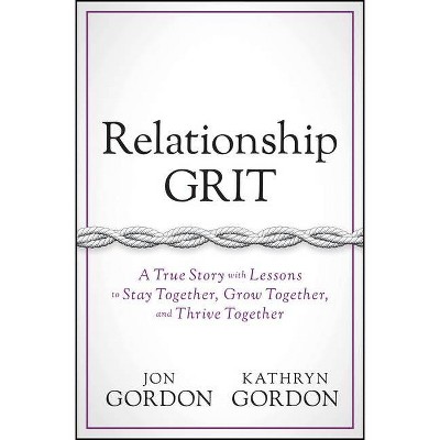 Relationship Grit - (Jon Gordon) by  Jon Gordon & Kathryn Gordon (Hardcover)