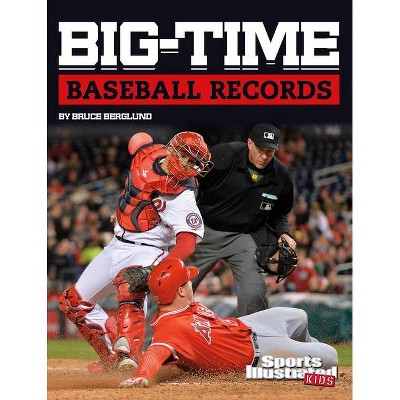 Big-Time Baseball Records - (Sports Illustrated Kids Big-Time Records) by  Bruce Berglund (Hardcover)