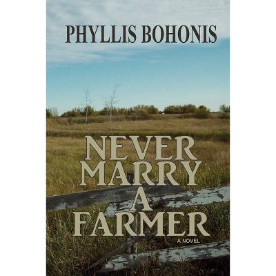 Never Marry a Farmer - by  Phyllis Bohonis (Paperback)