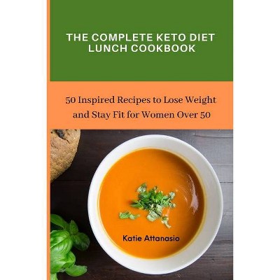 The Complete Keto Diet Lunch Cookbook - by  Katie Attanasio (Paperback)