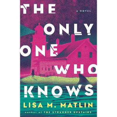 The Only One Who Knows - by  Lisa M Matlin (Hardcover)