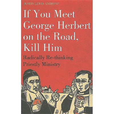 If you meet George Herbert on the road, kill him - by  Justin Lewis-Anthony (Paperback)