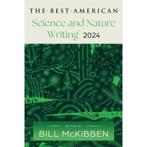 The Best American Science and Nature Writing 2024 - by  Bill McKibben & Jaime Green (Paperback) - 1 of 1