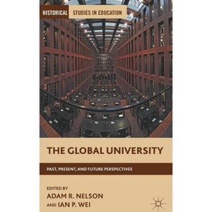The Global University - (Historical Studies in Education) by  A Nelson & I Wei (Hardcover) - 1 of 1
