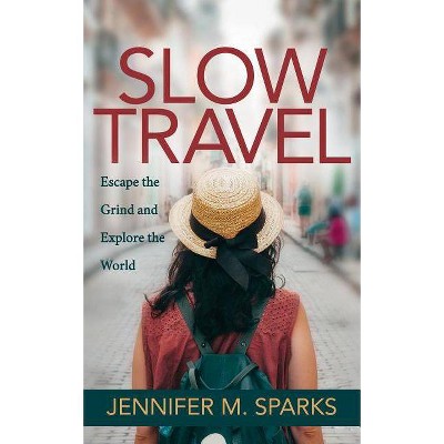 Slow Travel - by  Jennifer M Sparks (Paperback)