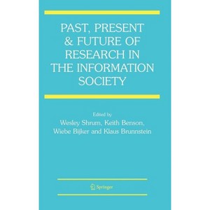 Past, Present and Future of Research in the Information Society - by  Wesley Shrum & Keith Benson & Wiebe Bijker & Klaus Brunnstein (Hardcover) - 1 of 1