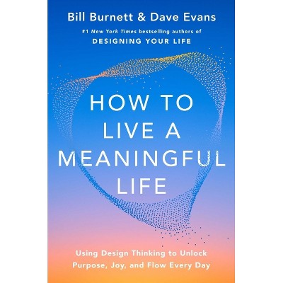 How to Live a Meaningful Life - by  Bill Burnett & Dave Evans (Hardcover)