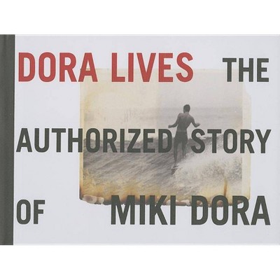 Dora Lives: The Authorized Story of Miki Dora - by  Drew Kampion (Hardcover)