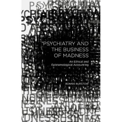 Psychiatry and the Business of Madness - by  B Burstow (Paperback)