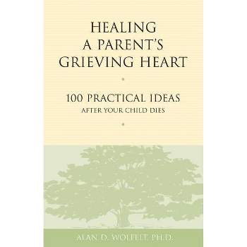 Healing a Parent's Grieving Heart - (Healing a Grieving Heart) by  Alan D Wolfelt (Paperback)