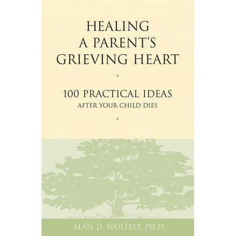 Healing a Parent's Grieving Heart - (Healing a Grieving Heart) by  Alan D Wolfelt (Paperback) - image 1 of 1
