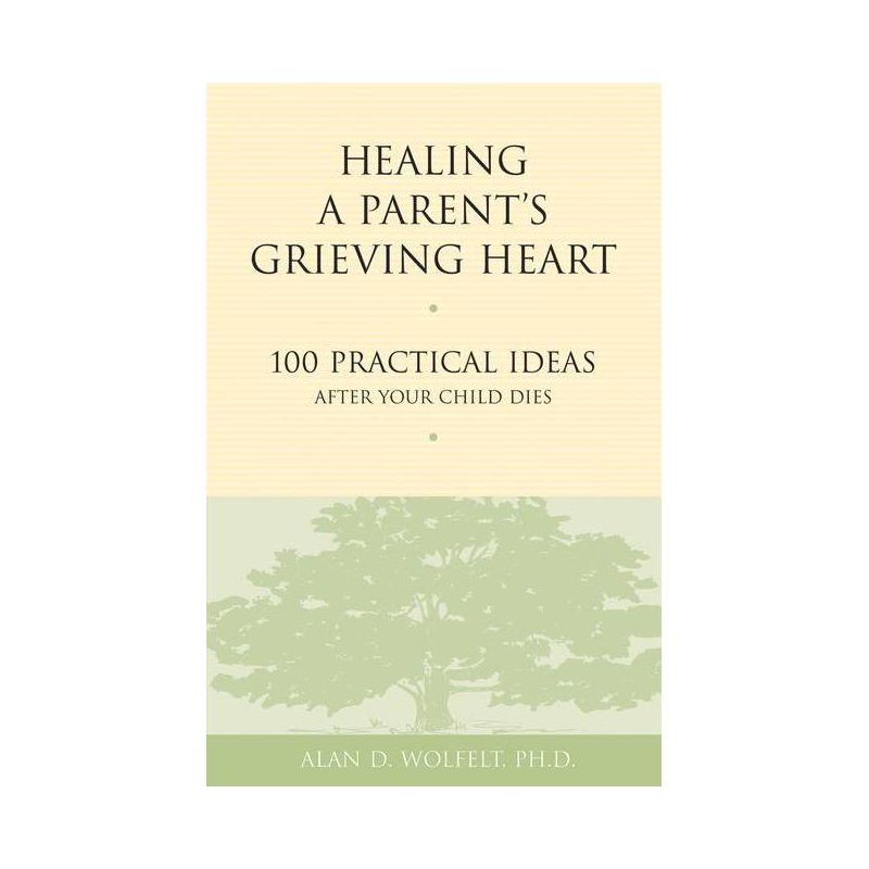 Healing a Parent's Grieving Heart - (Healing a Grieving Heart) by  Alan D Wolfelt (Paperback), 1 of 2