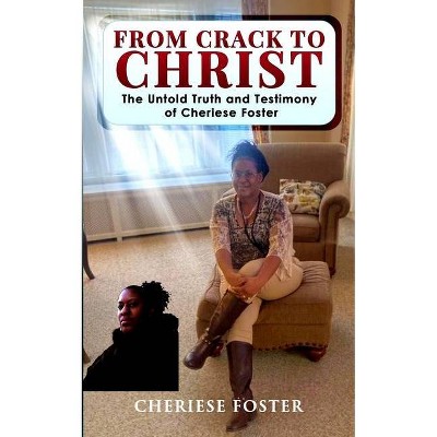 From Crack to Christ - by  Cheriese Foster (Paperback)