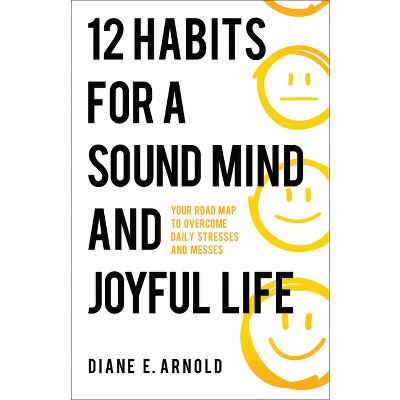 12 Habits for a Sound Mind and Joyful Life - by Diane E Arnold
