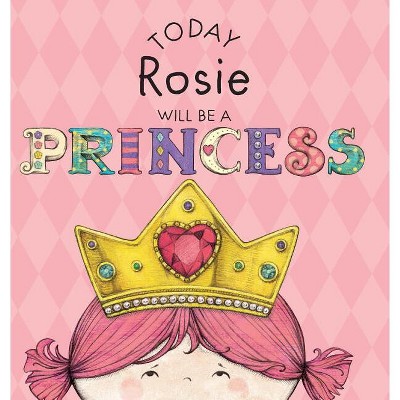Today Rosie Will Be a Princess - by  Paula Croyle (Hardcover)