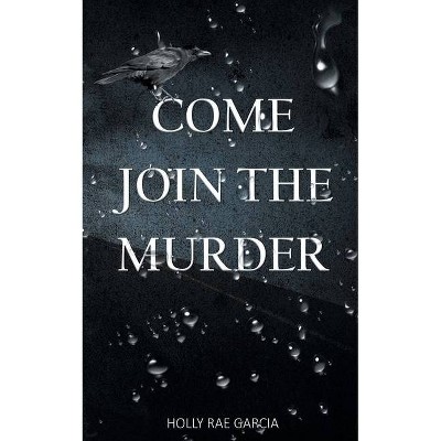 Come Join the Murder - by  Holly Rae Garcia (Paperback)