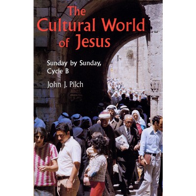 The Cultural World of Jesus: Sunday by Sunday, Cycle B - (Bestseller! the Cultural World of Jesus: Sunday by Sunday) by  John J Pilch (Paperback)