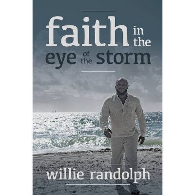 Faith In The Eye Of The Storm - by  Willie Randolph (Paperback)