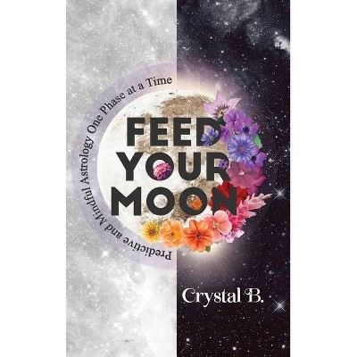 Feed Your Moon - by  Crystal B (Hardcover)