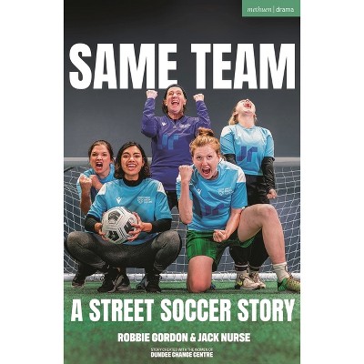 Same Team -- A Street Soccer Story - (Modern Plays) by  Robbie Gordon & Jack Nurse (Paperback)