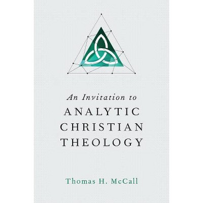 An Invitation to Analytic Christian Theology - by  Thomas H McCall (Paperback)