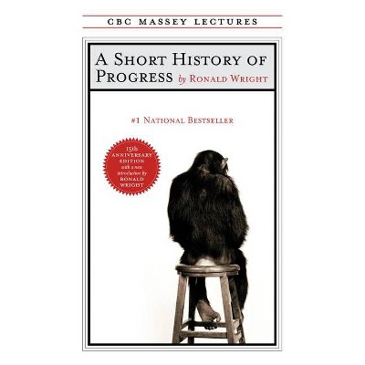 A Short History of Progress - by  Ronald Wright (Paperback)