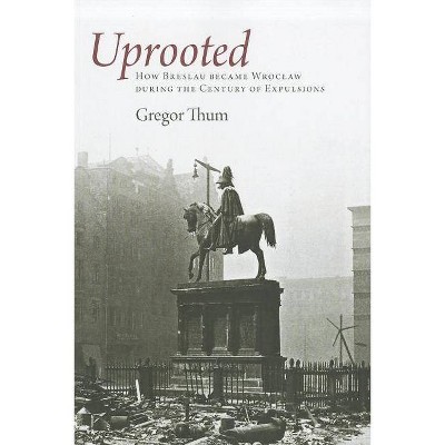 Uprooted - by  Gregor Thum (Paperback)