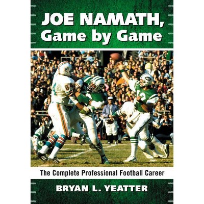 Joe Namath, Game by Game - by  Bryan L Yeatter (Paperback)