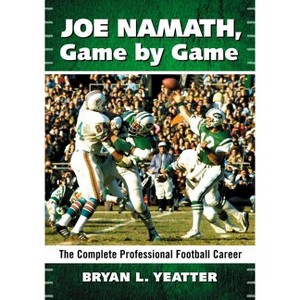 Joe Namath, Game by Game - by  Bryan L Yeatter (Paperback) - 1 of 1