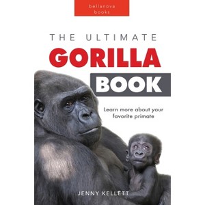 Gorillas The Ultimate Gorilla Book for Kids - (Animal Books for Kids) by  Jenny Kellett (Paperback) - 1 of 1