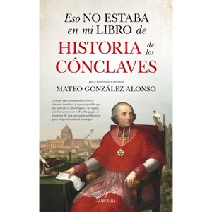 Eso No Estaba En Mi Libro de Historia de Los Cónclaves - by  Mateo Gonzalez Alonso (Paperback) - 1 of 1