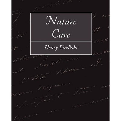 Nature Cure - by  Lindlahr Henry Lindlahr & Henry Lindlahr (Paperback)