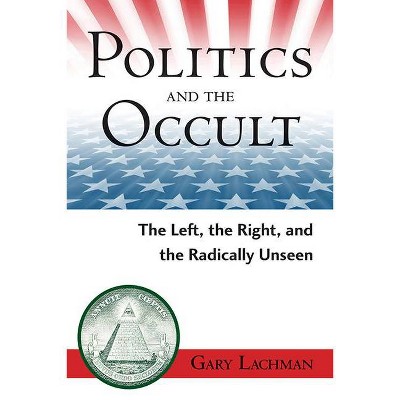 Politics and the Occult - by  Gary Lachman (Paperback)