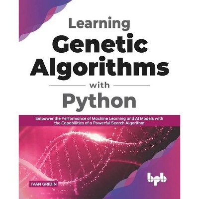 Learning Genetic Algorithms with Python - by  Ivan Gridin (Paperback)