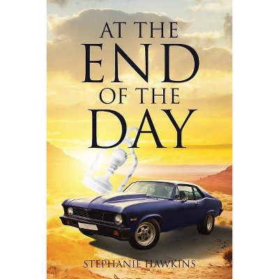 At the End of the Day - by  Stephanie Hawkins (Paperback)