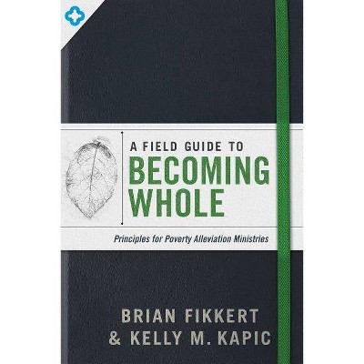  A Field Guide to Becoming Whole - by  Brian Fikkert & Kelly M Kapic (Paperback) 