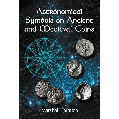 Astronomical Symbols on Ancient and Medieval Coins - by  Marshall Faintich (Paperback)