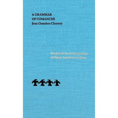 A Grammar of Comanche - by  Jean Ormsbee Charney (Hardcover)