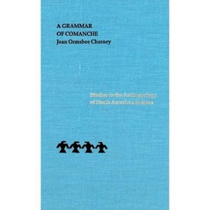 A Grammar of Comanche - by  Jean Ormsbee Charney (Hardcover) - 1 of 1