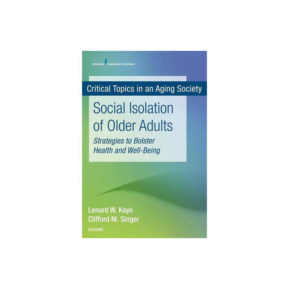 Social Isolation of Older Adults - by Lenard W Kaye & Cliff Singer (Paperback)