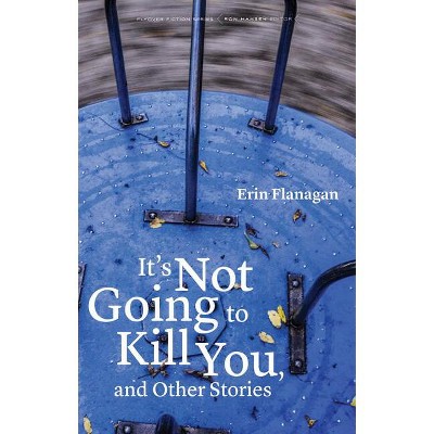 It's Not Going to Kill You, and Other Stories - (Flyover Fiction) by  Erin Flanagan (Paperback)