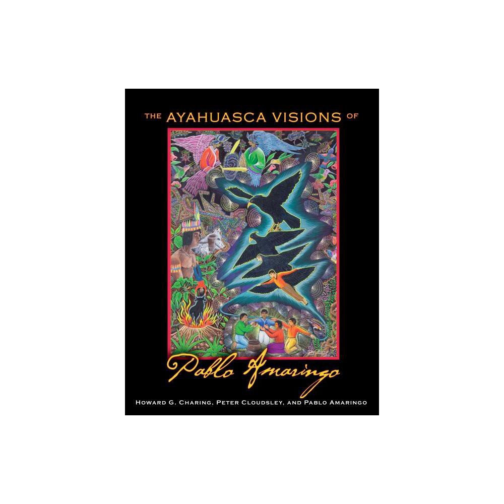 The Ayahuasca Visions of Pablo Amaringo - by Howard G Charing & Peter Cloudsley & Pablo Amaringo (Hardcover)